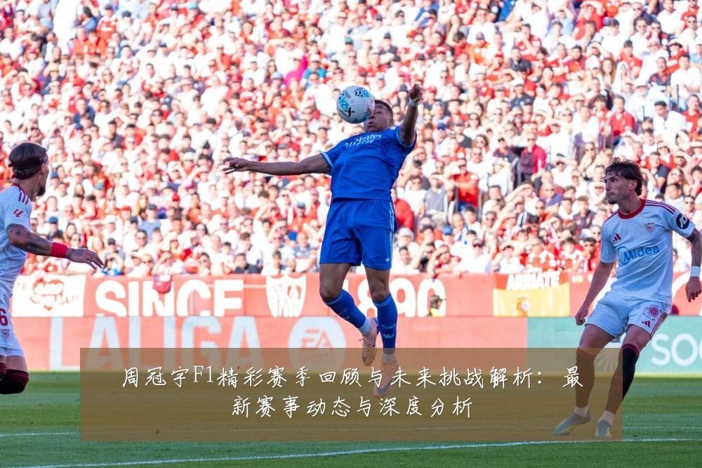 周冠宇F1精彩赛季回顾与未来挑战解析:最新赛事动态与深度分析